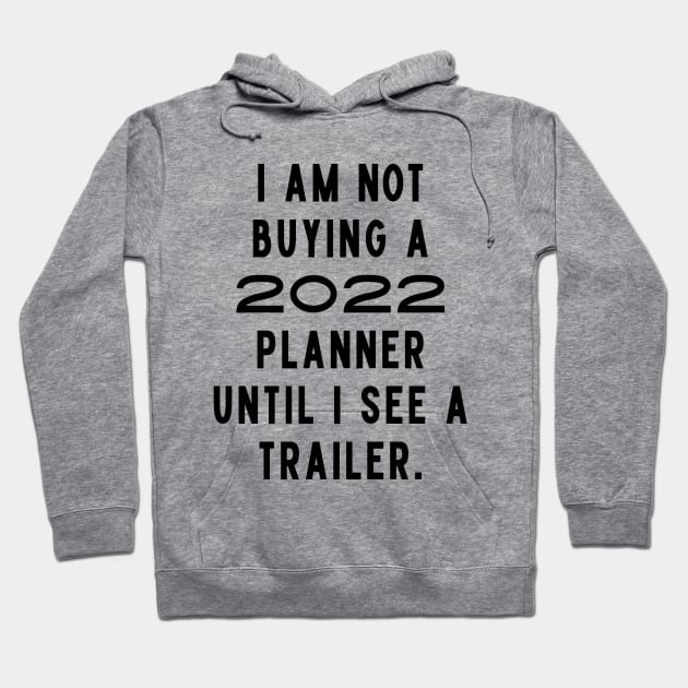 I Am Not Buying A 2022 Planner Until I See A Trailer. New Year’s Eve Merry Christmas Celebration Happy New Year’s Designs Funny Hilarious Typographic Slogans for Man’s & Woman’s Hoodie by Salam Hadi